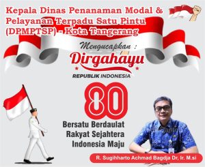 R. Sugiharto Achmad Bagja, Dr. Ir. M.Si, Kepala Dinas Penanaman Modal Dan Pelayanan Terpadu Satu Pintu “DPMPTSP” Kota Tangerang, Mengucapkan Dirgahayu Republik Indonesia Yang Ke-80.