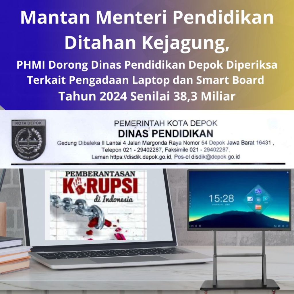 Mantan Menteri Pendidikan, Di Tahan Kejagung, PHMI Dorong Disdik Depok Di Periksa, Terkait Pengadaan Laptop Dan Smart Board Tahun 2024, Senilai 38,3 Milyar Rupiah.