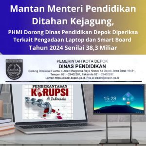 Mantan Menteri Pendidikan, Di Tahan Kejagung, PHMI Dorong Disdik Depok Di Periksa, Terkait Pengadaan Laptop Dan Smart Board Tahun 2024, Senilai 38,3 Milyar Rupiah.