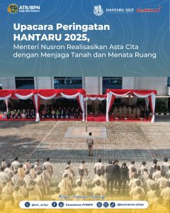 Upacara Peringatan HANTARU 2025, Menteri Nusron Realisasikan Asta Cita, Dengan Menjaga Tanah Dan Menata Ruang.