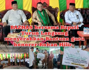 BAZNAS, Bersama Bupati Turun Langsung, Menyerahkan Bantuan Guru Honorer Rokan Hilir.